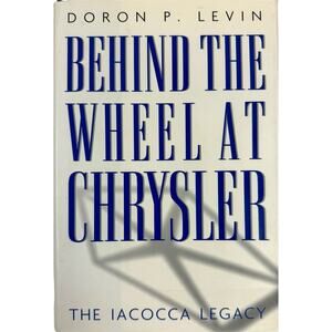 Behind the Wheel at Chrysler: The Iacocca Legacy by Doron P. Levin (Hardcover)